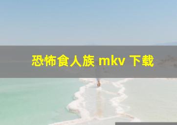 恐怖食人族 mkv 下载